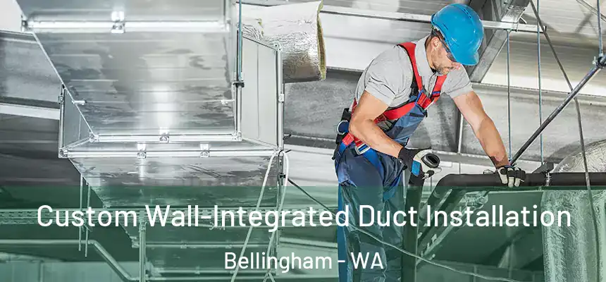  Custom Wall-Integrated Duct Installation Bellingham - WA