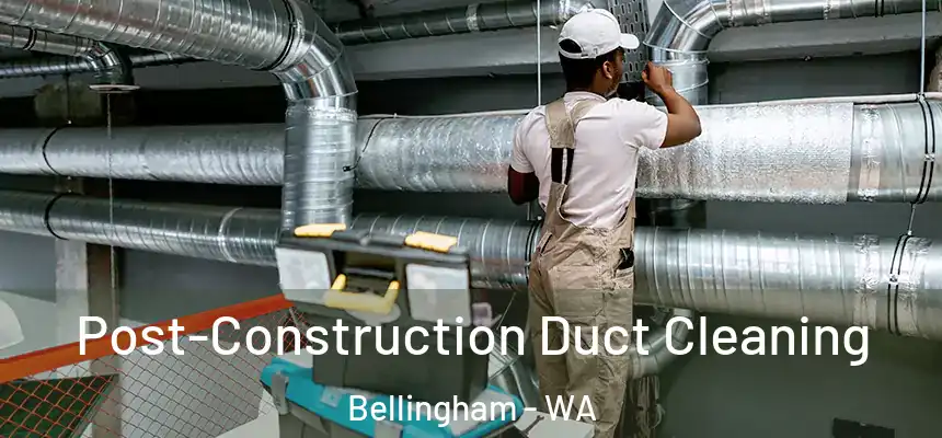  Post-Construction Duct Cleaning Bellingham - WA
